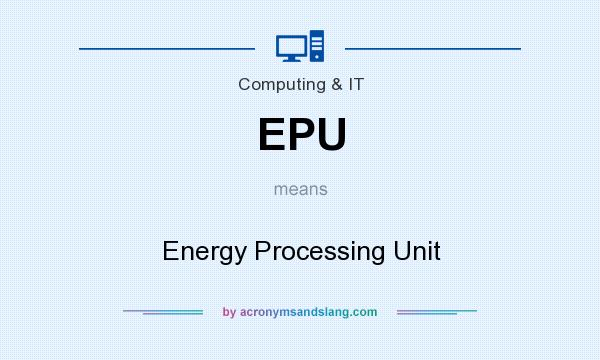 What does EPU mean? It stands for Energy Processing Unit