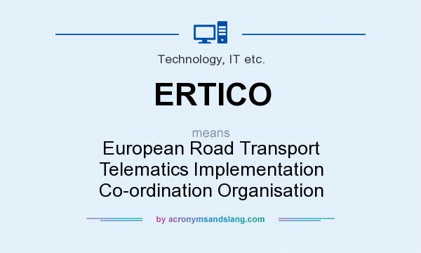 What does ERTICO mean? It stands for European Road Transport Telematics Implementation Co-ordination Organisation