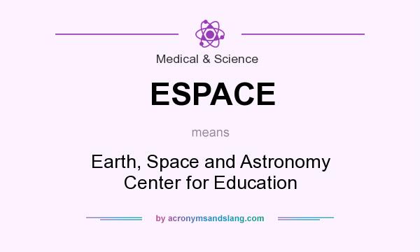 What does ESPACE mean? It stands for Earth, Space and Astronomy Center for Education