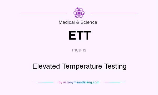 What does ETT mean? It stands for Elevated Temperature Testing