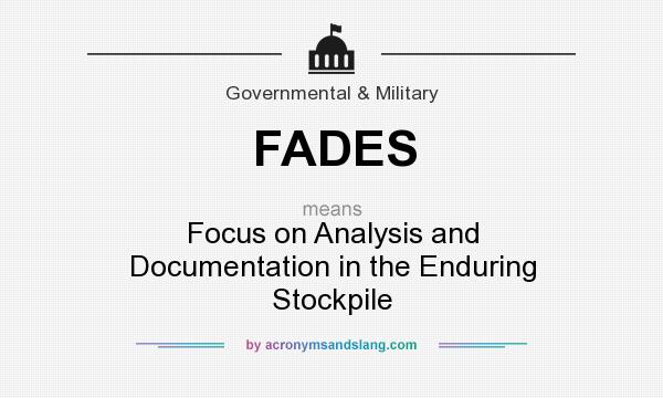 What does FADES mean? It stands for Focus on Analysis and Documentation in the Enduring Stockpile