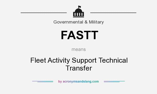 What does FASTT mean? It stands for Fleet Activity Support Technical Transfer