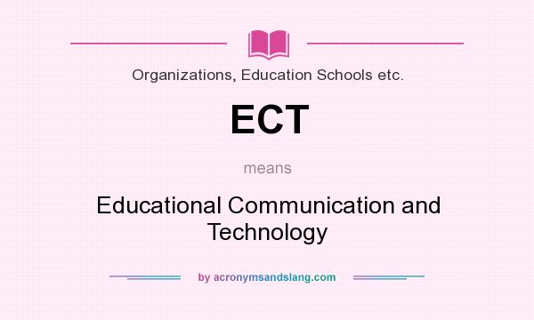 What does ECT mean? It stands for Educational Communication and Technology