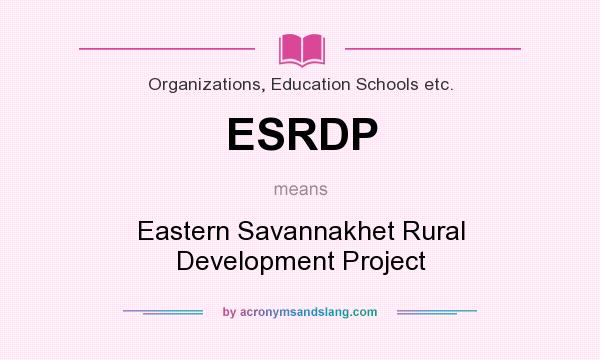 What does ESRDP mean? It stands for Eastern Savannakhet Rural Development Project