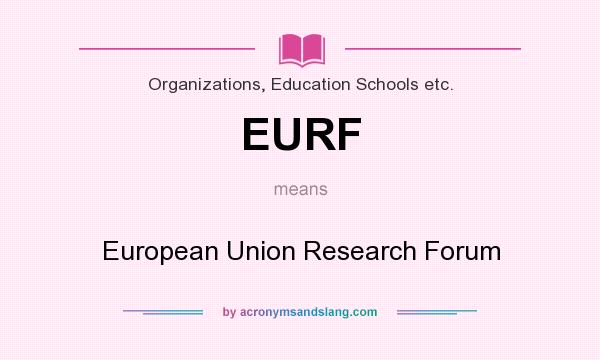 What does EURF mean? It stands for European Union Research Forum