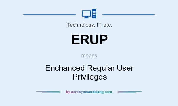 What does ERUP mean? It stands for Enchanced Regular User Privileges