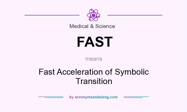 What does FAST mean? It stands for Fast Acceleration of Symbolic Transition