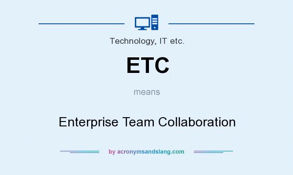 What does ETC mean? It stands for Enterprise Team Collaboration