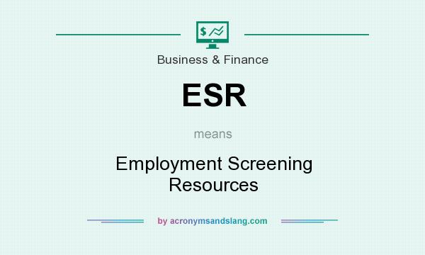 What does ESR mean? It stands for Employment Screening Resources
