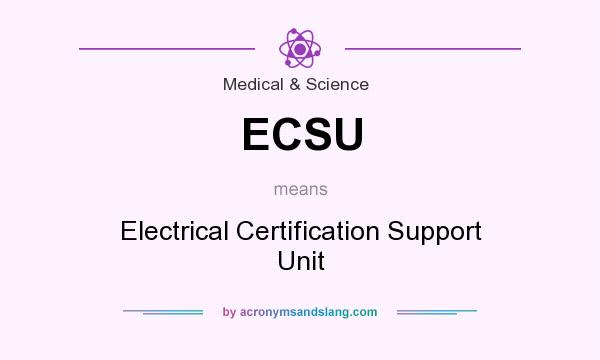 What does ECSU mean? It stands for Electrical Certification Support Unit