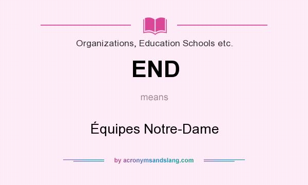 What does END mean? It stands for Équipes Notre-Dame