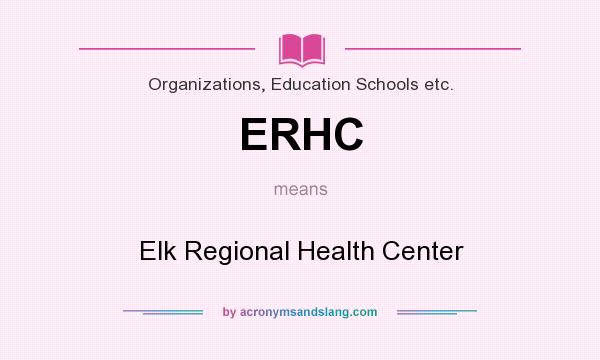 What does ERHC mean? It stands for Elk Regional Health Center