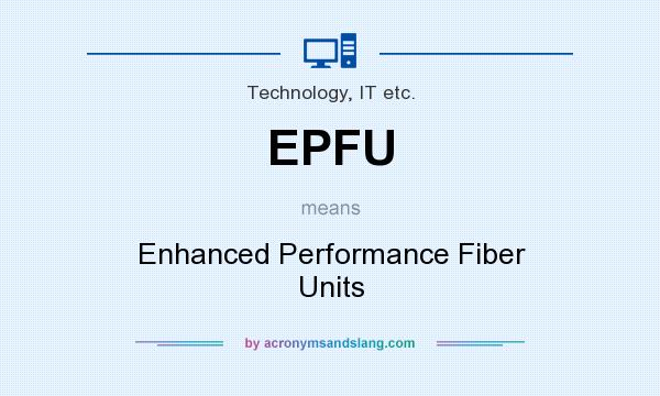What does EPFU mean? It stands for Enhanced Performance Fiber Units