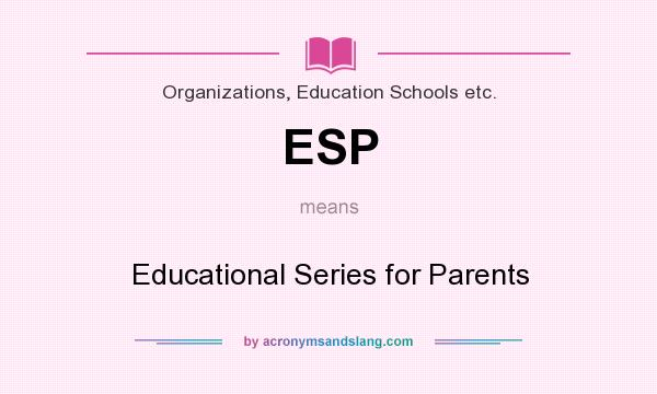 What does ESP mean? It stands for Educational Series for Parents