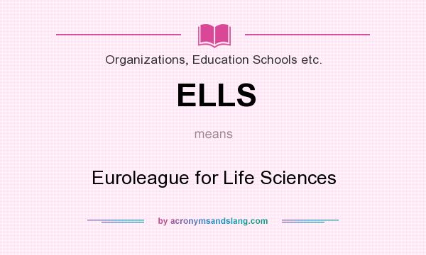 What does ELLS mean? It stands for Euroleague for Life Sciences