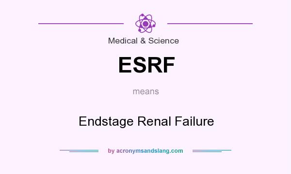 What does ESRF mean? It stands for Endstage Renal Failure