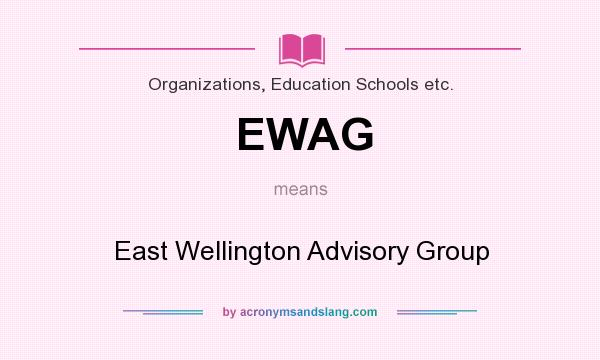 What does EWAG mean? It stands for East Wellington Advisory Group