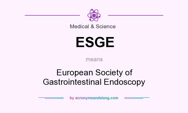What does ESGE mean? It stands for European Society of Gastrointestinal Endoscopy