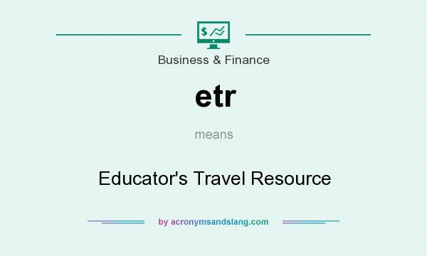 What does etr mean? It stands for Educator`s Travel Resource