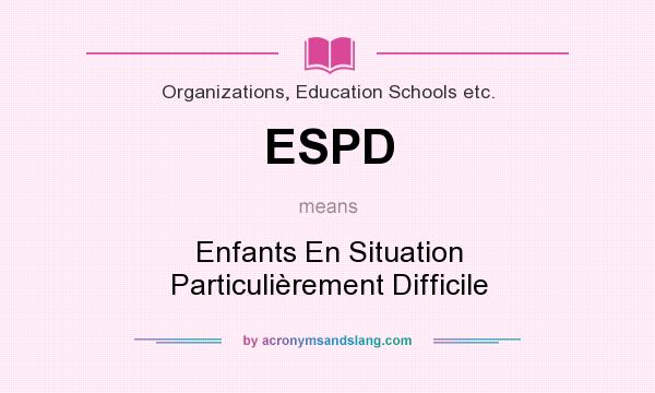 What does ESPD mean? It stands for Enfants En Situation Particulièrement Difficile