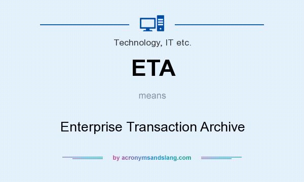 What does ETA mean? It stands for Enterprise Transaction Archive