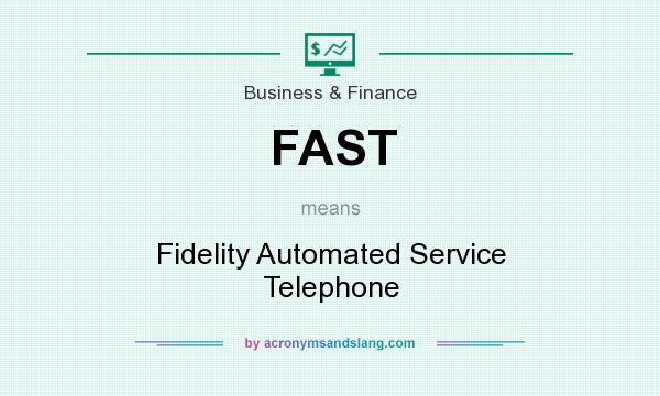 What does FAST mean? It stands for Fidelity Automated Service Telephone
