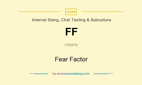 What does FF mean? It stands for Fear Factor