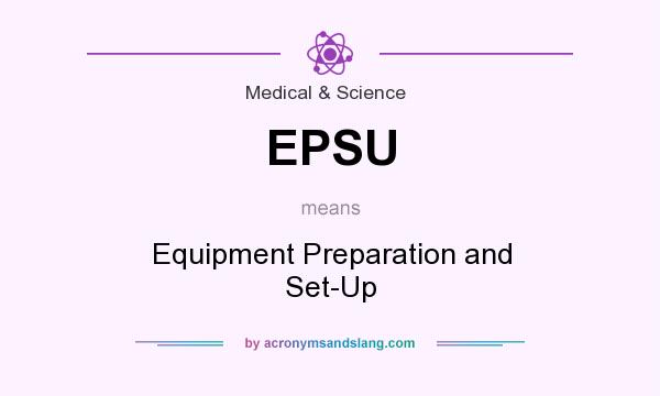 What does EPSU mean? It stands for Equipment Preparation and Set-Up