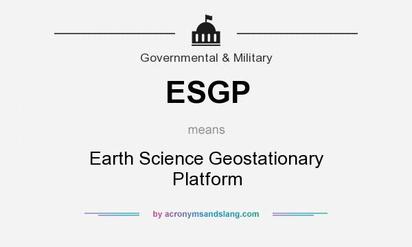 What does ESGP mean? It stands for Earth Science Geostationary Platform
