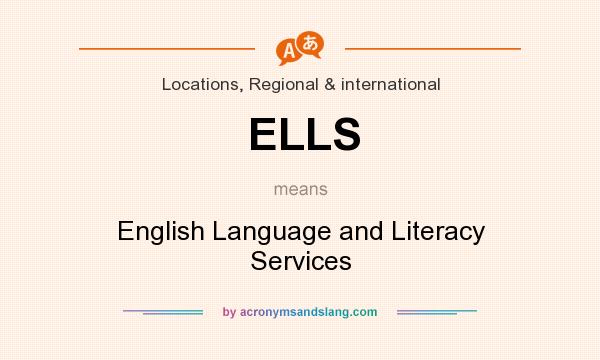 What does ELLS mean? It stands for English Language and Literacy Services