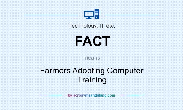 What does FACT mean? It stands for Farmers Adopting Computer Training