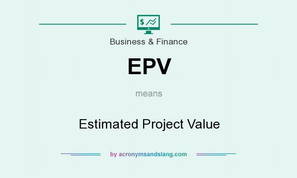 What does EPV mean? It stands for Estimated Project Value