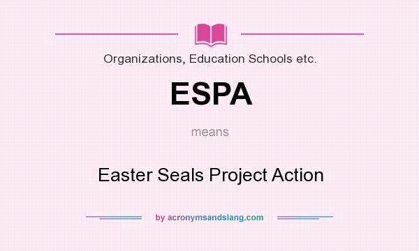 What does ESPA mean? It stands for Easter Seals Project Action