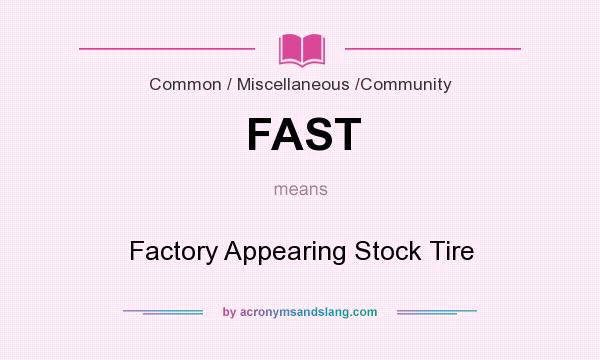 What does FAST mean? It stands for Factory Appearing Stock Tire