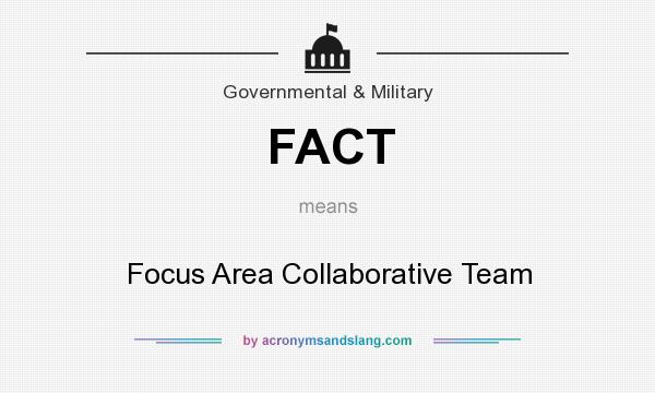 What does FACT mean? It stands for Focus Area Collaborative Team