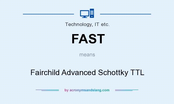 What does FAST mean? It stands for Fairchild Advanced Schottky TTL