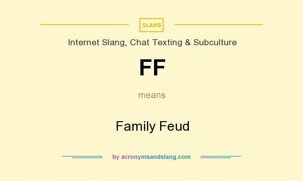 What does FF mean? It stands for Family Feud