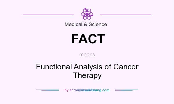 What does FACT mean? It stands for Functional Analysis of Cancer Therapy