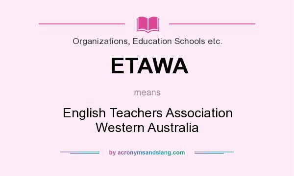 What does ETAWA mean? It stands for English Teachers Association Western Australia