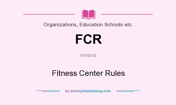 What does FCR mean? It stands for Fitness Center Rules