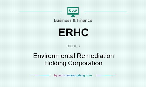 What does ERHC mean? It stands for Environmental Remediation Holding Corporation