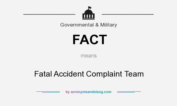 What does FACT mean? It stands for Fatal Accident Complaint Team