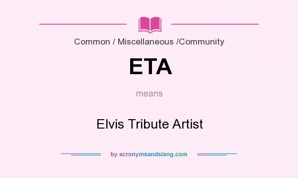 What does ETA mean? It stands for Elvis Tribute Artist