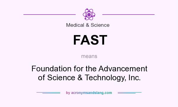 What does FAST mean? It stands for Foundation for the Advancement of Science & Technology, Inc.