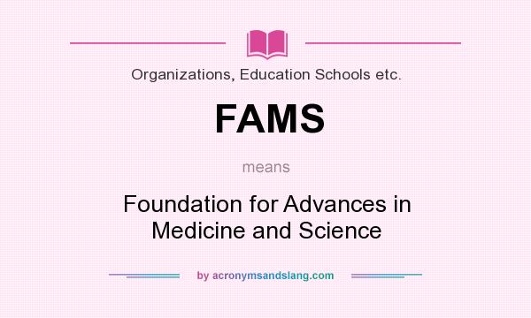 What does FAMS mean? It stands for Foundation for Advances in Medicine and Science