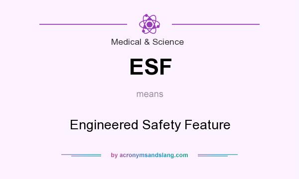 What does ESF mean? It stands for Engineered Safety Feature