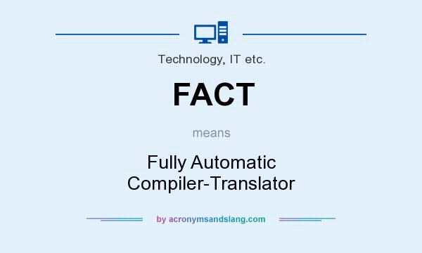 What does FACT mean? It stands for Fully Automatic Compiler-Translator