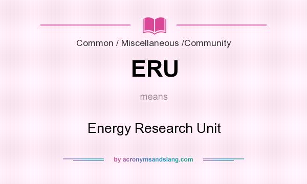 What does ERU mean? It stands for Energy Research Unit