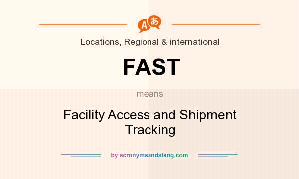 What does FAST mean? It stands for Facility Access and Shipment Tracking