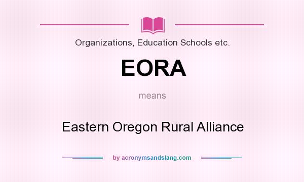 What does EORA mean? It stands for Eastern Oregon Rural Alliance